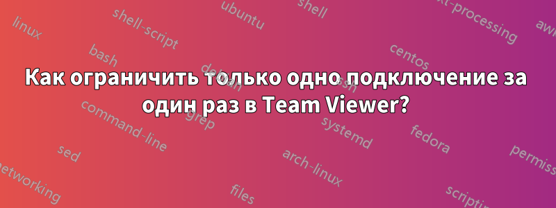 Как ограничить только одно подключение за один раз в Team Viewer?