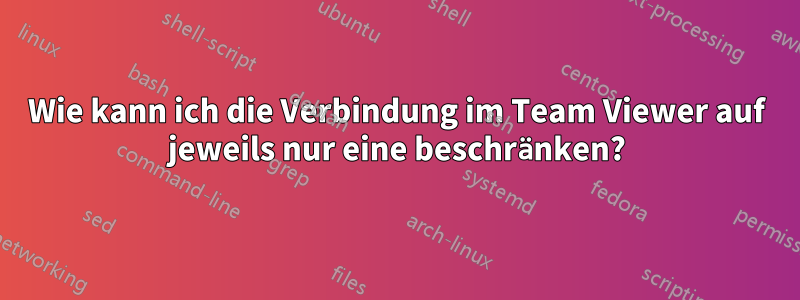 Wie kann ich die Verbindung im Team Viewer auf jeweils nur eine beschränken?