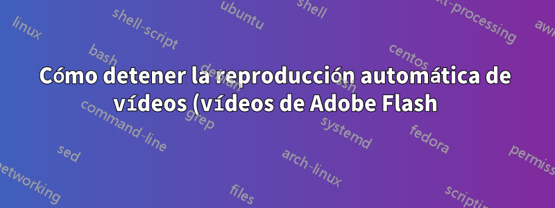 Cómo detener la reproducción automática de vídeos (vídeos de Adobe Flash) en Google Chrome
