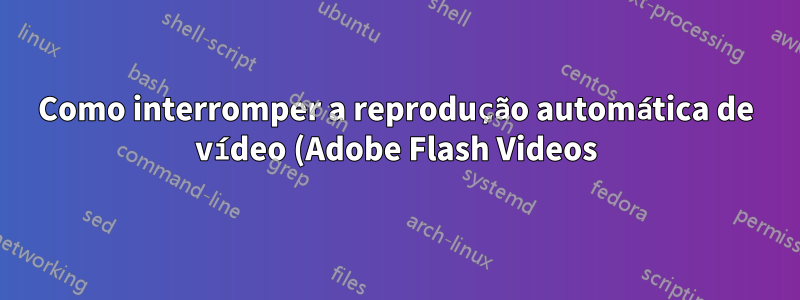 Como interromper a reprodução automática de vídeo (Adobe Flash Videos) no Google Chrome