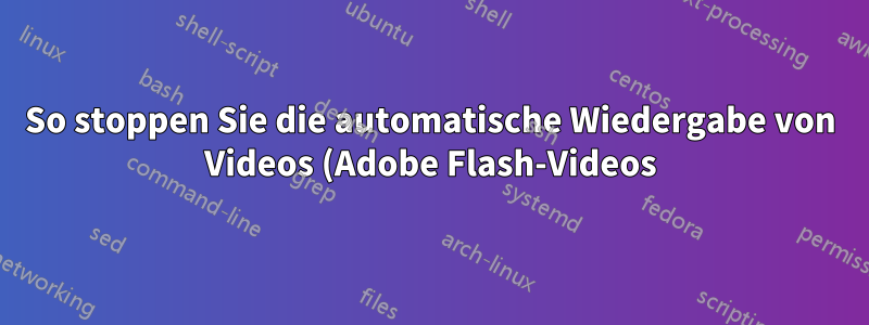 So stoppen Sie die automatische Wiedergabe von Videos (Adobe Flash-Videos) in Google Chrome