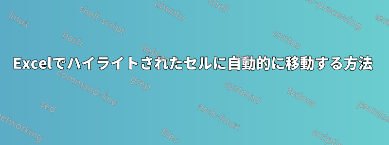 Excelでハイライトされたセルに自動的に移動する方法