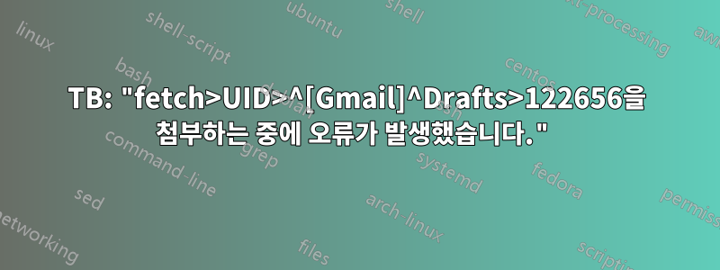 TB: "fetch>UID>^[Gmail]^Drafts>122656을 첨부하는 중에 오류가 발생했습니다."