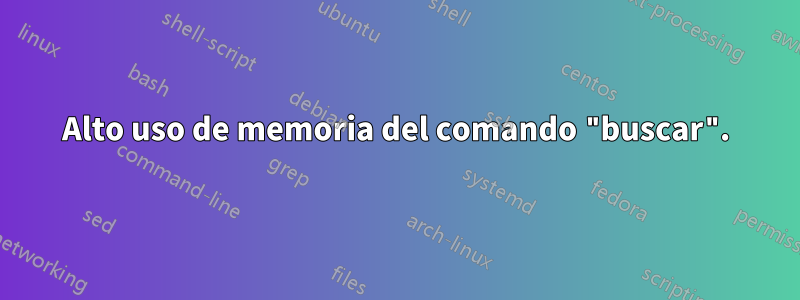 Alto uso de memoria del comando "buscar".