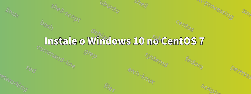 Instale o Windows 10 no CentOS 7