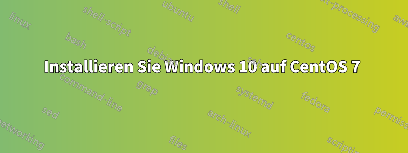 Installieren Sie Windows 10 auf CentOS 7