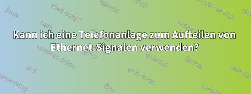 Kann ich eine Telefonanlage zum Aufteilen von Ethernet-Signalen verwenden?