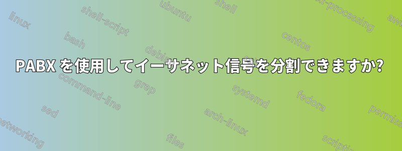 PABX を使用してイーサネット信号を分割できますか?