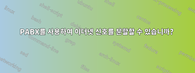 PABX를 사용하여 이더넷 신호를 분할할 수 있습니까?