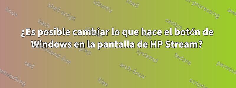 ¿Es posible cambiar lo que hace el botón de Windows en la pantalla de HP Stream?