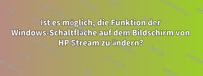 Ist es möglich, die Funktion der Windows-Schaltfläche auf dem Bildschirm von HP Stream zu ändern?