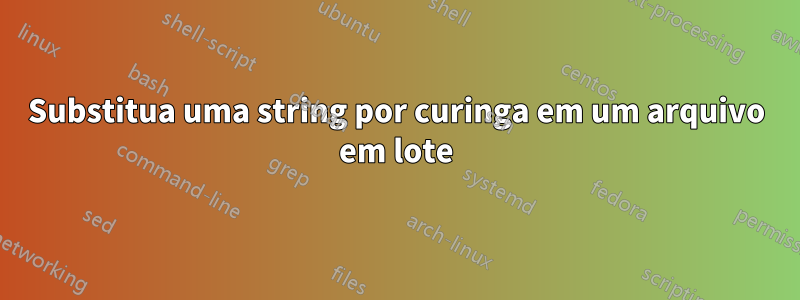 Substitua uma string por curinga em um arquivo em lote