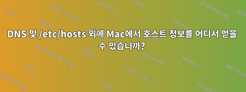 DNS 및 /etc/hosts 외에 Mac에서 호스트 정보를 어디서 얻을 수 있습니까?