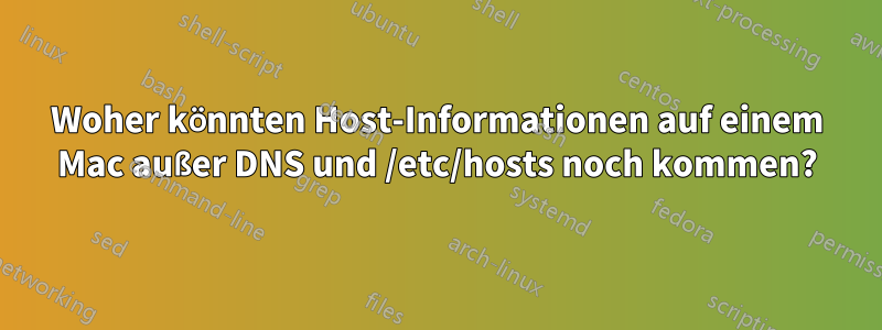 Woher könnten Host-Informationen auf einem Mac außer DNS und /etc/hosts noch kommen?