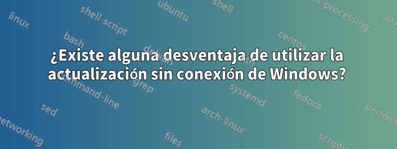 ¿Existe alguna desventaja de utilizar la actualización sin conexión de Windows?