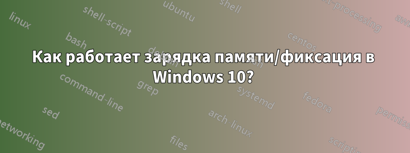 Как работает зарядка памяти/фиксация в Windows 10?