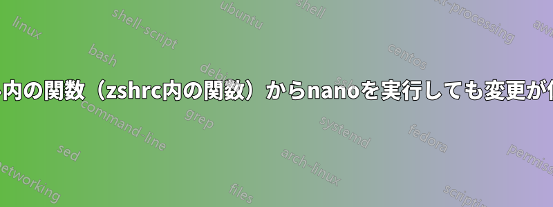 設定ファイル内の関数（zshrc内の関数）からnanoを実行しても変更が保存されない