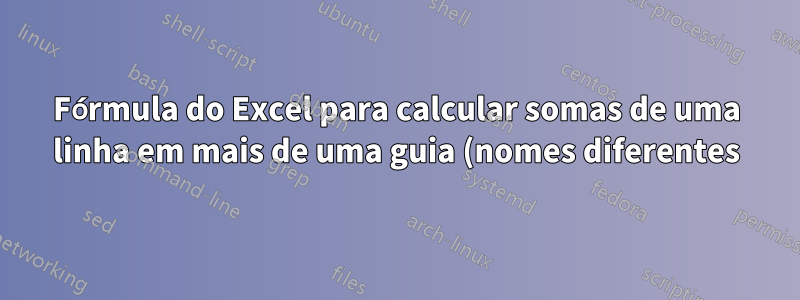 Fórmula do Excel para calcular somas de uma linha em mais de uma guia (nomes diferentes), com base na data