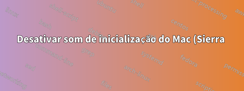 Desativar som de inicialização do Mac (Sierra)