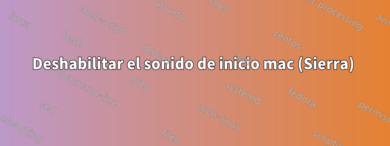 Deshabilitar el sonido de inicio mac (Sierra)