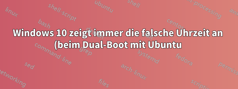 Windows 10 zeigt immer die falsche Uhrzeit an (beim Dual-Boot mit Ubuntu)