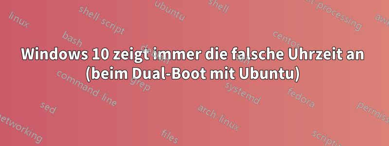 Windows 10 zeigt immer die falsche Uhrzeit an (beim Dual-Boot mit Ubuntu)