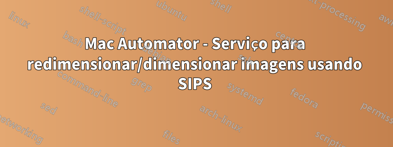 Mac Automator - Serviço para redimensionar/dimensionar imagens usando SIPS