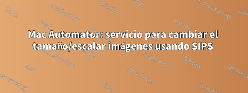 Mac Automator: servicio para cambiar el tamaño/escalar imágenes usando SIPS