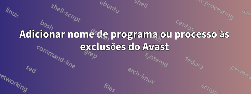 Adicionar nome de programa ou processo às exclusões do Avast