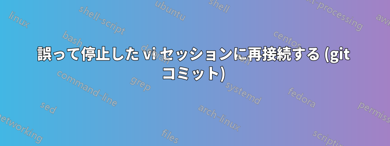 誤って停止した vi セッションに再接続する (git コミット)