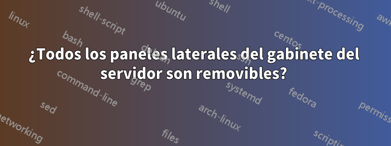 ¿Todos los paneles laterales del gabinete del servidor son removibles?