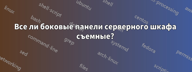 Все ли боковые панели серверного шкафа съемные?