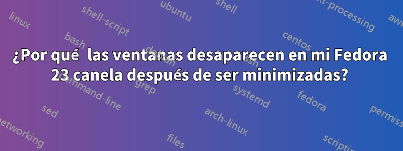 ¿Por qué las ventanas desaparecen en mi Fedora 23 canela después de ser minimizadas?