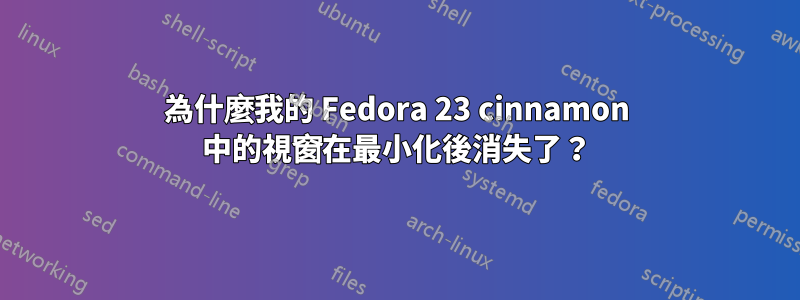 為什麼我的 Fedora 23 cinnamon 中的視窗在最小化後消失了？