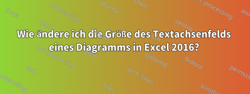 Wie ändere ich die Größe des Textachsenfelds eines Diagramms in Excel 2016?