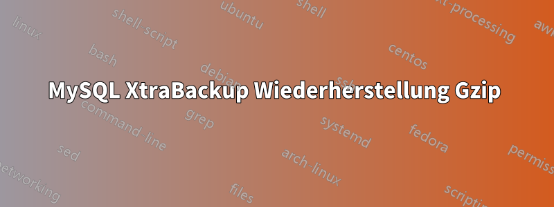 MySQL XtraBackup Wiederherstellung Gzip