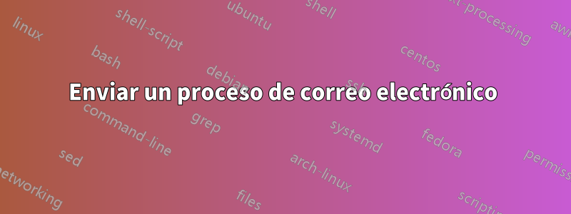 Enviar un proceso de correo electrónico