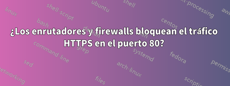 ¿Los enrutadores y firewalls bloquean el tráfico HTTPS en el puerto 80?