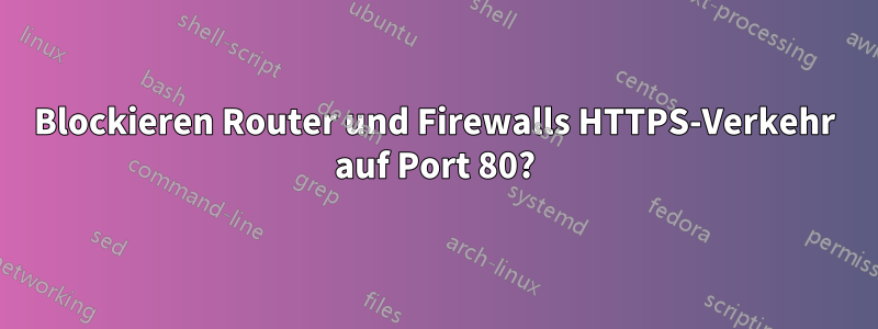 Blockieren Router und Firewalls HTTPS-Verkehr auf Port 80?