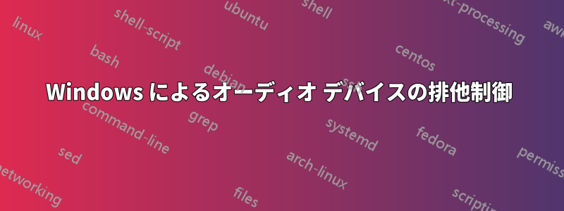 Windows によるオーディオ デバイスの排他制御