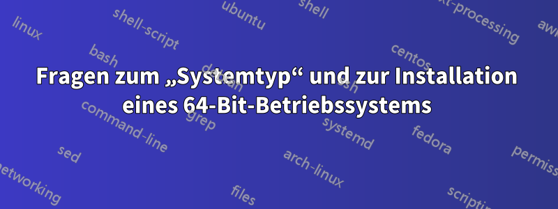 Fragen zum „Systemtyp“ und zur Installation eines 64-Bit-Betriebssystems