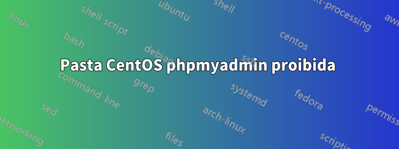 Pasta CentOS phpmyadmin proibida