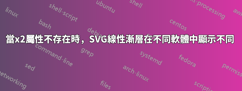 當x2屬性不存在時，SVG線性漸層在不同軟體中顯示不同