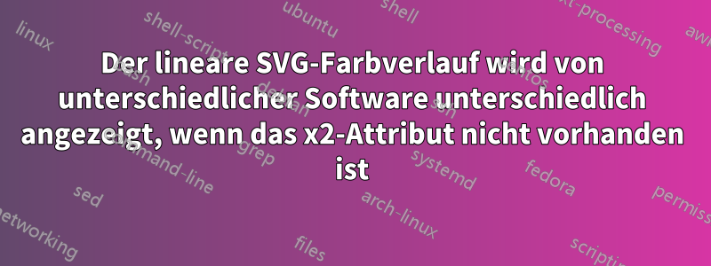 Der lineare SVG-Farbverlauf wird von unterschiedlicher Software unterschiedlich angezeigt, wenn das x2-Attribut nicht vorhanden ist