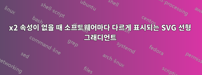 x2 속성이 없을 때 소프트웨어마다 다르게 표시되는 SVG 선형 그래디언트