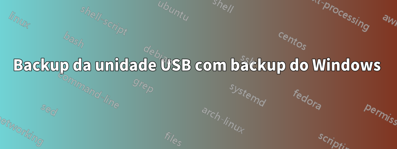 Backup da unidade USB com backup do Windows