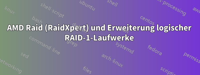 AMD Raid (RaidXpert) und Erweiterung logischer RAID-1-Laufwerke