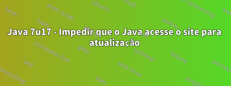 Java 7u17 - Impedir que o Java acesse o site para atualização