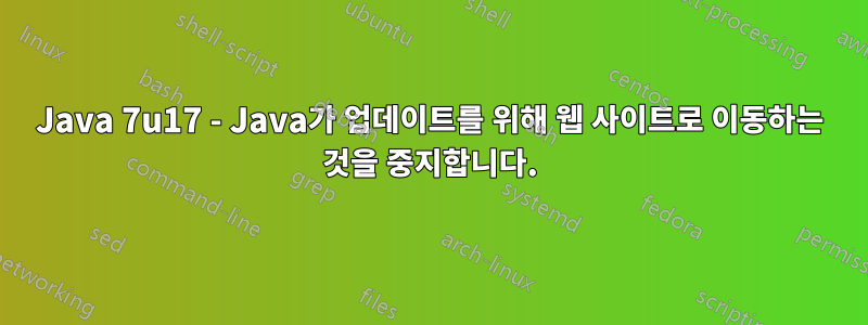 Java 7u17 - Java가 업데이트를 위해 웹 사이트로 이동하는 것을 중지합니다.