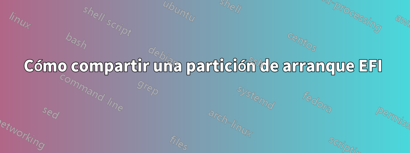 Cómo compartir una partición de arranque EFI